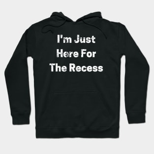 I'm Just Here For The Recess Hoodie